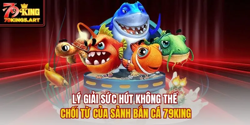 Bắn Cá 79KING - Sân Chơi Săn Thưởng Đại Dương Đỉnh Cao 2025