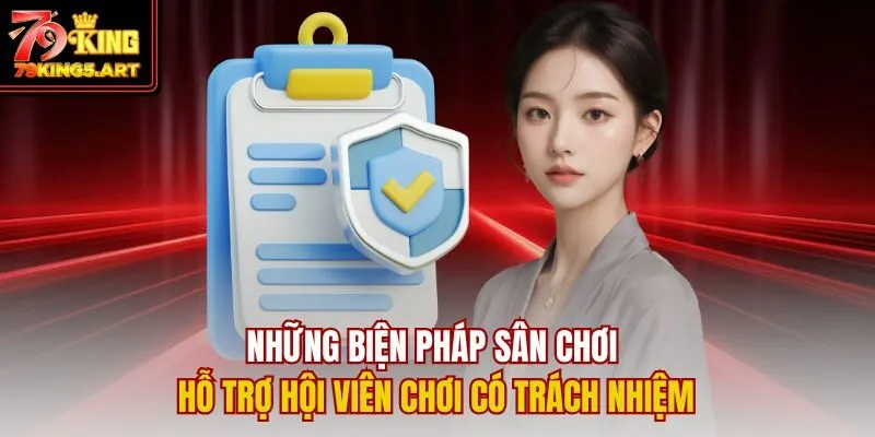 Chơi Có Trách Nhiệm 79KING - Giá Trị Cốt Lõi Bảo Vệ Hội Viên