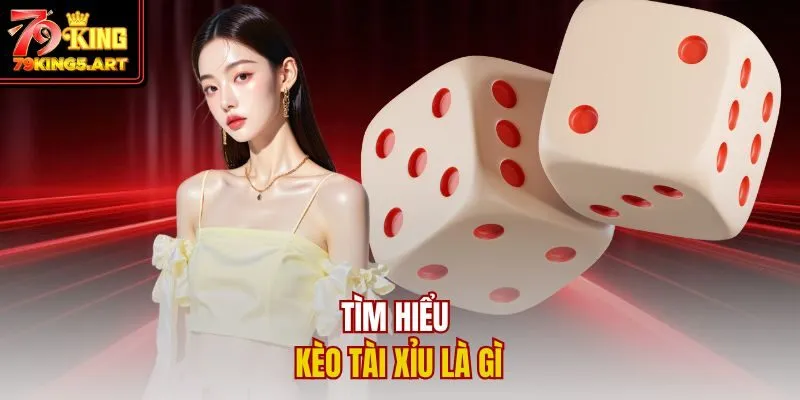 Kèo Tài Xỉu Là Gì? Bí Quyết Đặt Kèo Giúp Chiến Thắng